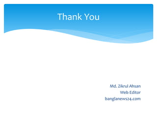 Md. Zikrul Ahsan
Web Editor
banglanews24.com
Thank You
 