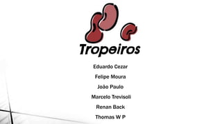 Eduardo Cezar
Felipe Moura
João Paulo
Marcelo Trevisoli
Renan Back
Thomas W P
 