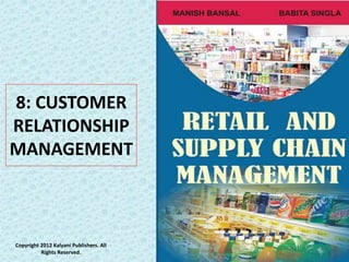 8: CUSTOMER
RELATIONSHIP
MANAGEMENT
Copyright 2012 Kalyani Publishers. All
Rights Reserved.
 