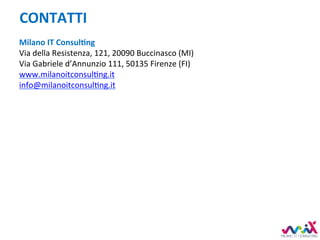Milano	IT	ConsulMng	
Via	della	Resistenza,	121,	20090	Buccinasco	(MI)	
Via	Gabriele	d’Annunzio	111,	50135	Firenze	(FI)	
www.milanoitconsulDng.it	
info@milanoitconsulDng.it	
	
	
		
CONTATTI	
 