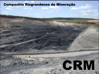 CRM
Companhia Riograndense de Mineração
 