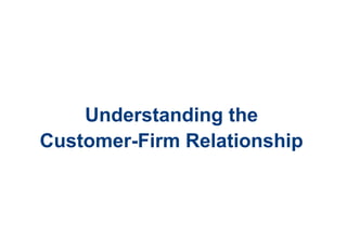 Understanding the
Customer-Firm Relationship
 