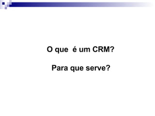 O que  é um CRM? Para que serve?   