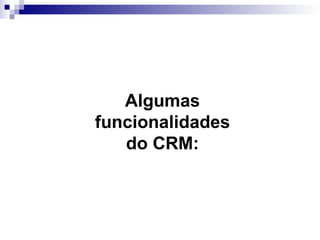 Algumas funcionalidades do CRM: 
