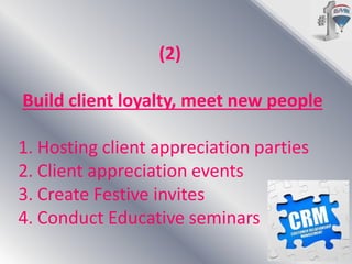 (2)

Build client loyalty, meet new people
1. Hosting client appreciation parties
2. Client appreciation events
3. Create Festive invites
4. Conduct Educative seminars

 