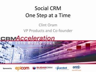 Social CRMOne Step at a Time Clint Oram VP Products and Co-founder 