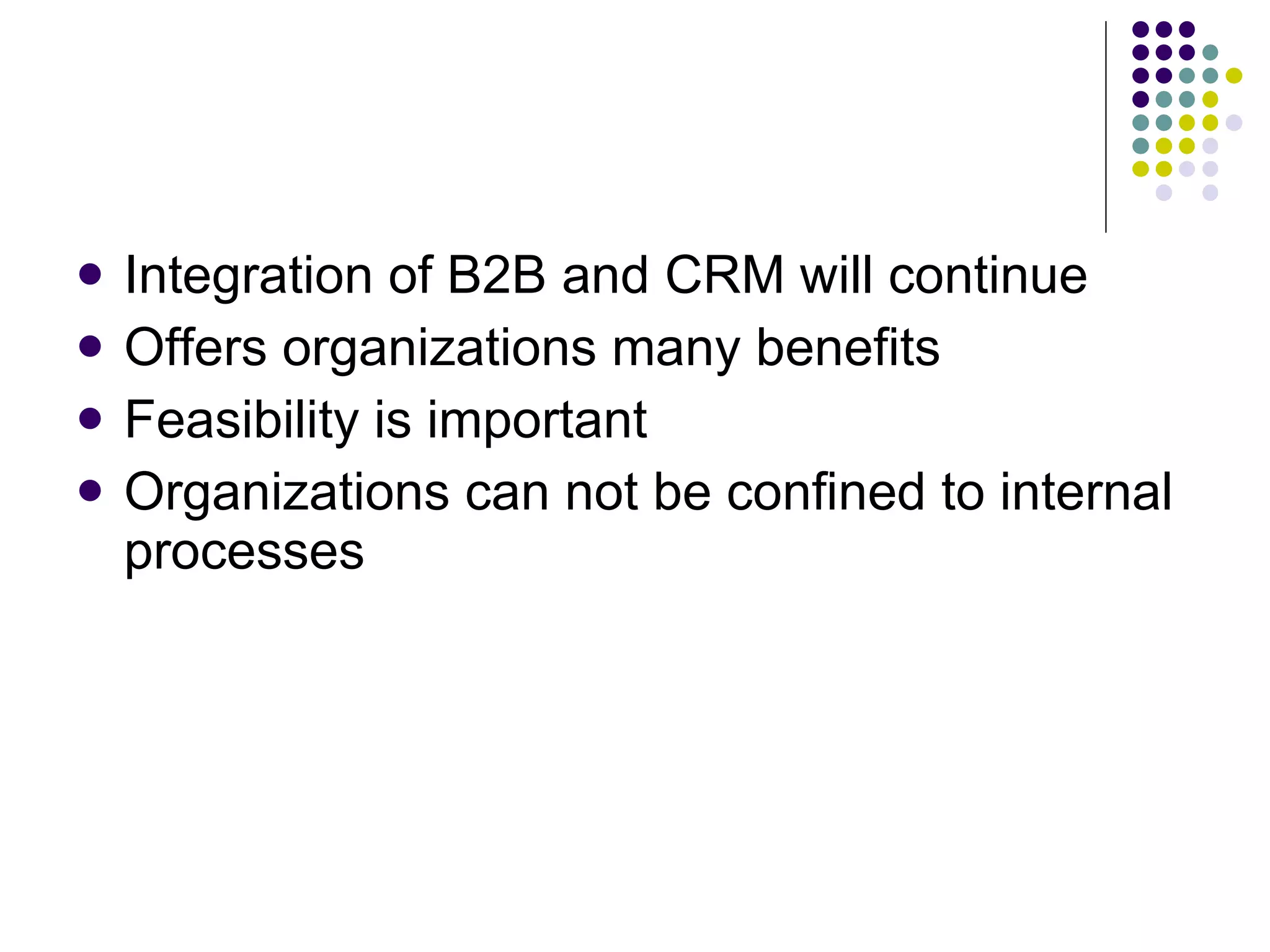 Integration of B2B and CRM will continue Offers organizations many benefits Feasibility is important Organizations can not be confined to internal processes 