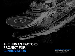 THE HUMAN FACTORS
PROJECT FOR
C-INNOVATION
Monica Lavoyer Escudeiro
Human Factors Specialist
Aviation Psychologist
 