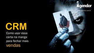 www.agendor.com.br

CRM

Como usar essa
carta na manga
para fechar mais

vendas

 