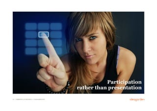 Participation
                                                      rather than presentation

19 // COMMERCIAL IN CONFIDENCE // © IDEAGARDEN 2010
 