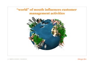 “world” of mouth influences customer
                              management activities




26 // COMMERCIAL IN CONFIDENCE // © IDEAGARDEN 2010
 