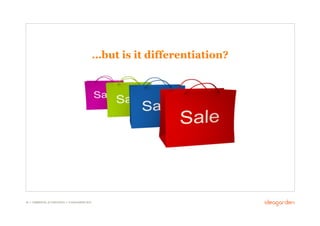 …but is it differentiation?




28 // COMMERCIAL IN CONFIDENCE // © IDEAGARDEN 2010
 