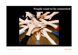People want to be connected




34 // COMMERCIAL IN CONFIDENCE // © IDEAGARDEN 2010
 