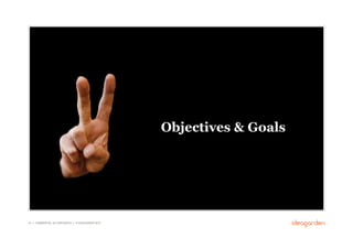 Objectives & Goals




43 // COMMERCIAL IN CONFIDENCE // © IDEAGARDEN 2010
 