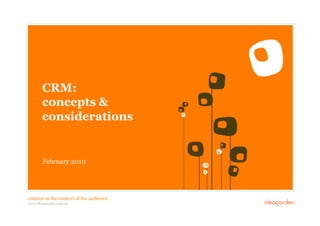 CRM:
            concepts &
            considerations


            February 2010




 content in the context of the audience
1 // COMMERCIAL IN CONFIDENCE // © IDEAGARDEN 2010
 www.ideagarden.com.au
 