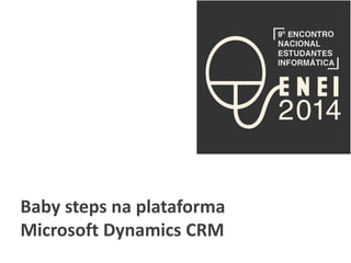 Baby steps na plataforma 
Microsoft Dynamics CRM 
 