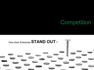 Competition How does Enterprise  STAND OUT  ? 