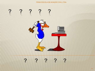 ? ? ? ? ?
FENIX ESCOLA DE AVIAÇÃO CIVIL LTDA
4
? ? ? ? ?
 