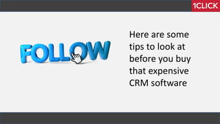 Here are some
tips to look at
before you buy
that expensive
CRM software
 