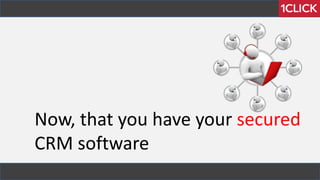 Now, that you have your secured
CRM software
 