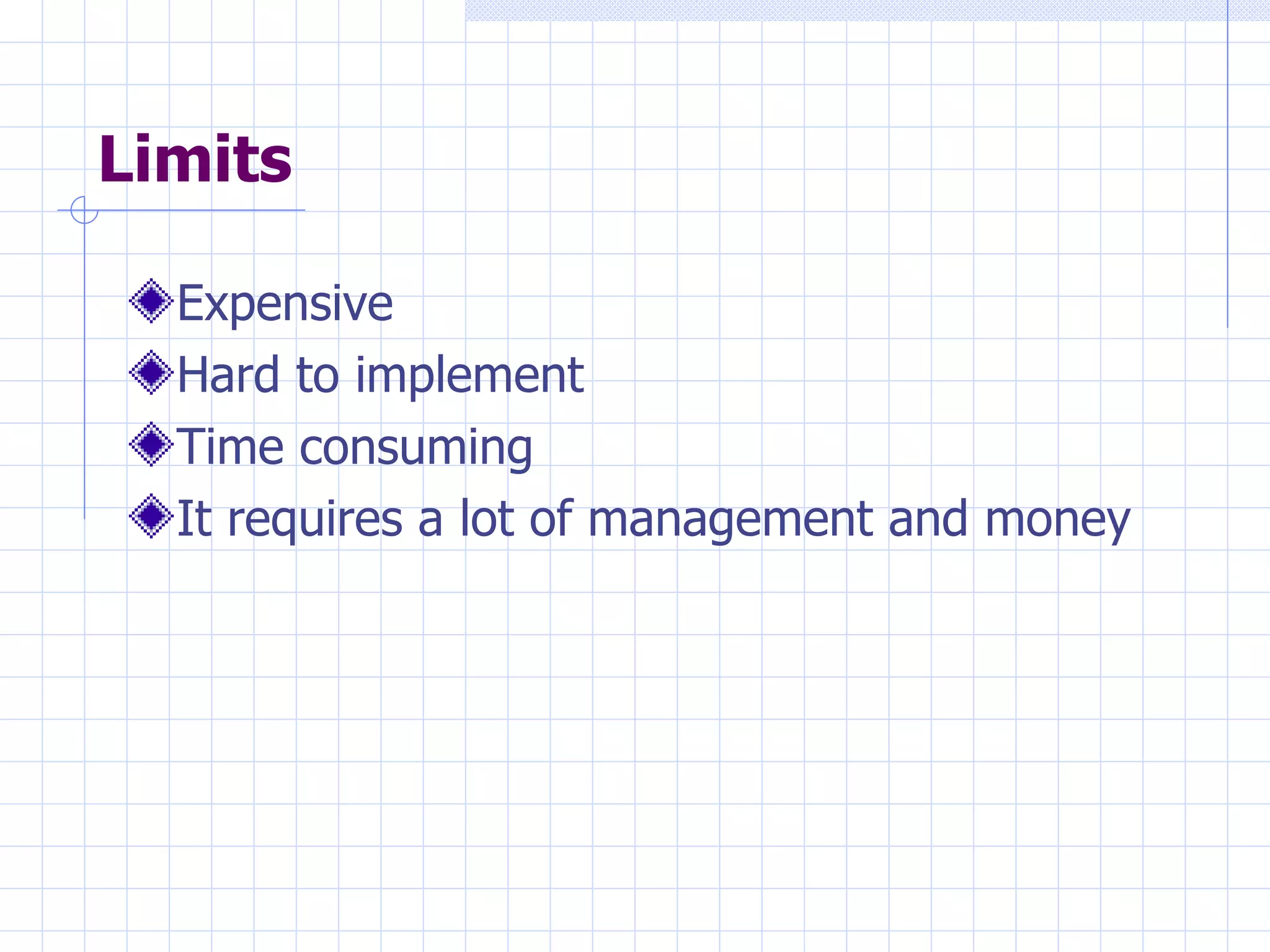 Limits Expensive Hard to implement Time consuming  It requires a lot of management and money  