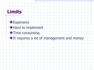 Limits Expensive Hard to implement Time consuming  It requires a lot of management and money  