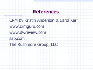 References CRM by Kristin Anderson & Carol Kerr www.crmguru.com www.dwreview.com sap.com The Rushmore Group, LLC  