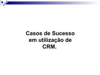 Casos de Sucesso em utilização de CRM.  