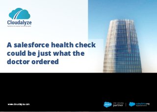 A salesforce health check
could be just what the
doctor ordered
www.cloudalyze.com
 