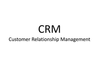 CRM
Customer Relationship Management
 