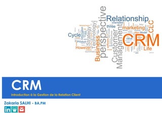 CRMIntroduction à la Gestion de la Relation Client
Zakaria SALHI - BA,PM
 