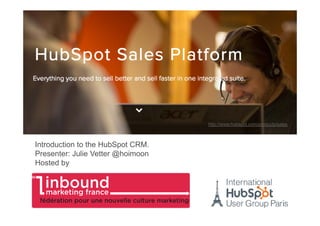 Introduction to the HubSpot CRM.
Presenter: Julie Vetter @hoimoon
Hosted by
http://www.hubspot.com/products/sales
 