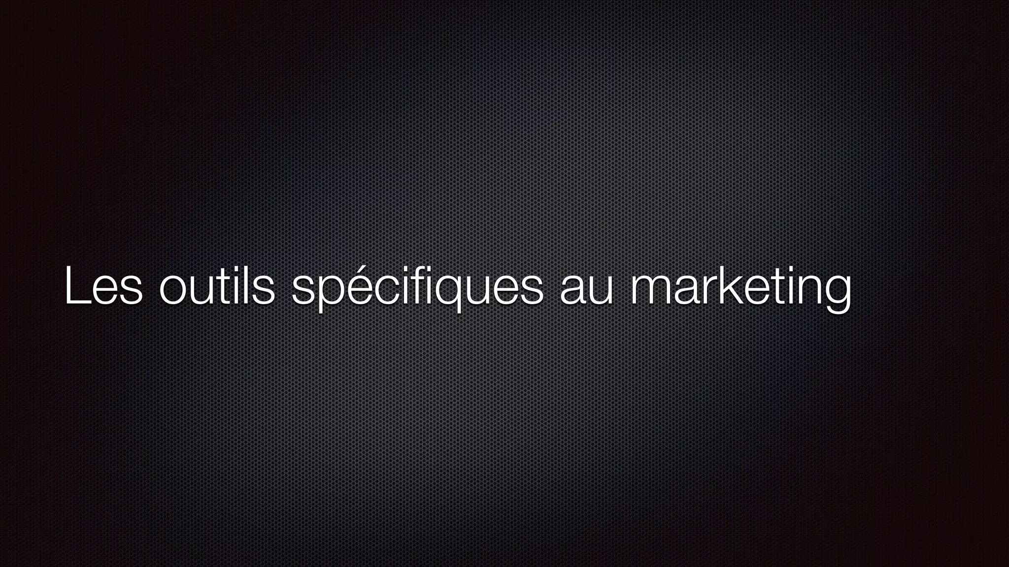 Les outils spéciﬁques au marketing
 