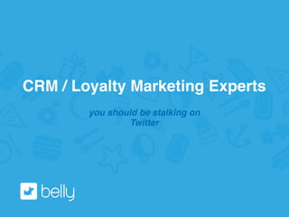 CRM / Loyalty Marketing Experts
you should be stalking on
Twitter
 