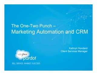 The One-Two Punch –
Marketing Automation and CRM
Kathryn Honderd
Client Services Manager
 