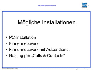 Mögliche Installationen PC-Installation Firmennetzwerk Firmennetzwerk mit Außendienst Hosting per „Calls & Contacts“ 