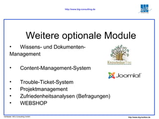 Weitere optionale Module Wissens- und Dokumenten- Management Content-Management-System  Trouble-Ticket-System Projektmanagement Zufriedenheitsanalysen (Befragungen) WEBSHOP 