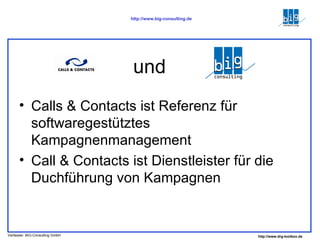 und  ? Calls & Contacts ist Referenz für softwaregestütztes  Kampagnenmanagement  Call & Contacts ist Dienstleister für die Duchführung von Kampagnen 