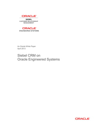 An Oracle White Paper
April 2013
Siebel CRM on
Oracle Engineered Systems
 
