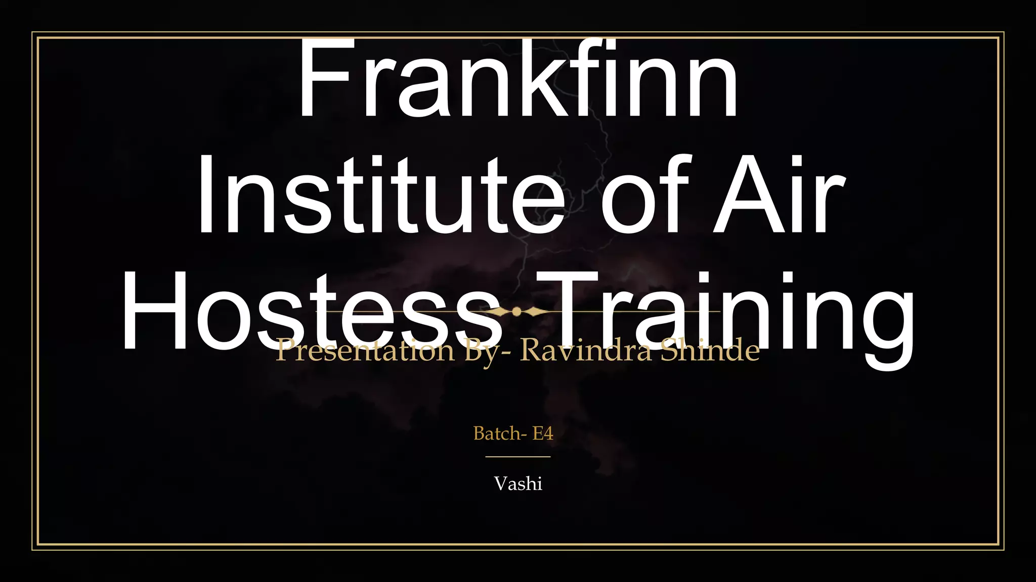 Frankfinn
Institute of Air
Hostess TrainingPresentation By- Ravindra Shinde
Batch- E4
Vashi
 