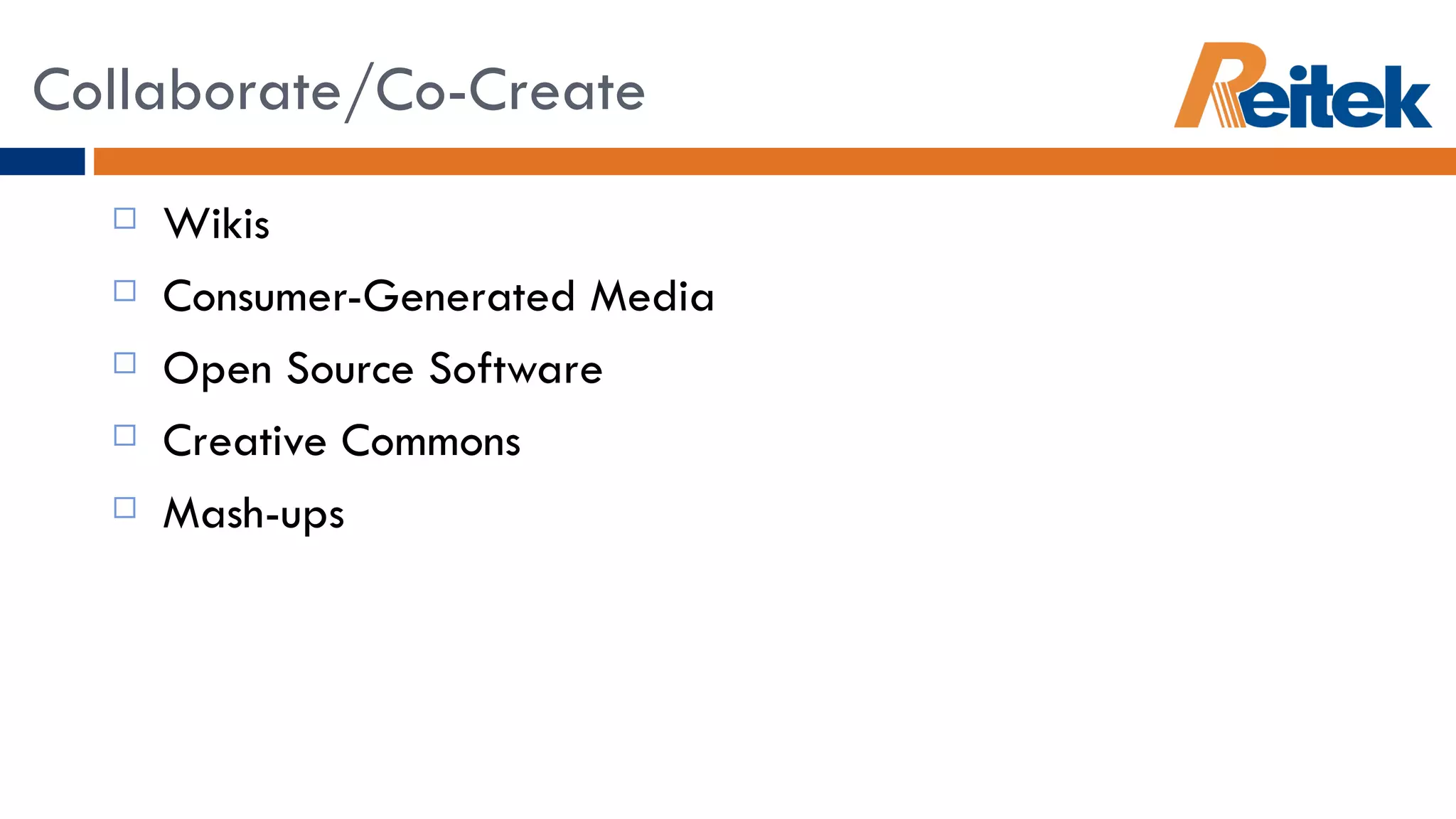 Wikis Consumer-Generated Media Open Source Software Creative Commons Mash-ups Collaborate/Co-Create 