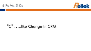 "C" …..like Change in CRM 4 Ps Vs. 5 Cs 