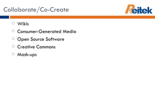 Wikis Consumer-Generated Media Open Source Software Creative Commons Mash-ups Collaborate/Co-Create 