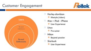 Customer Engagement Harley-davidson lifestyle (riders) Mac – iPod - iPhone User Experience Linux Pro-sumer Nikon Beyond passion Starbuck  User Experinece 