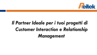 Il Partner Ideale per i tuoi progetti di Customer Interaction e Relationship Management 