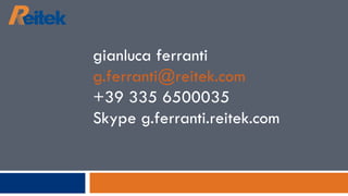 gianluca ferranti  [email_address] +39 335 6500035 Skype g.ferranti.reitek.com 