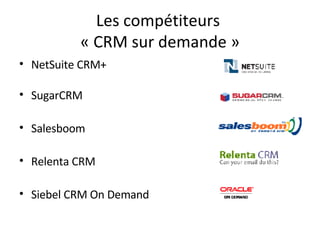 Les compétiteurs  « CRM sur demande » NetSuite CRM+  SugarCRM Salesboom Relenta CRM Siebel CRM On Demand 