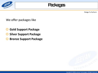 We offer packages like Gold Support Package  Silver Support Package Bronze Support Package Packages   