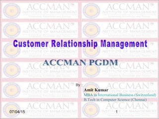 07/04/15 1
By :
Amit Kumar
MBA in International Business (Switzerland)
B.Tech in Computer Science (Chennai)
 