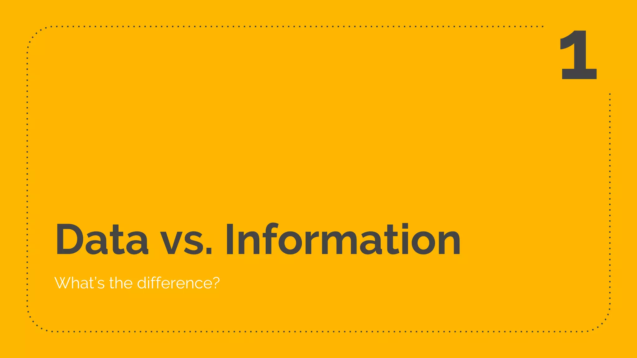 Data vs. Information
What’s the difference?
1
 
